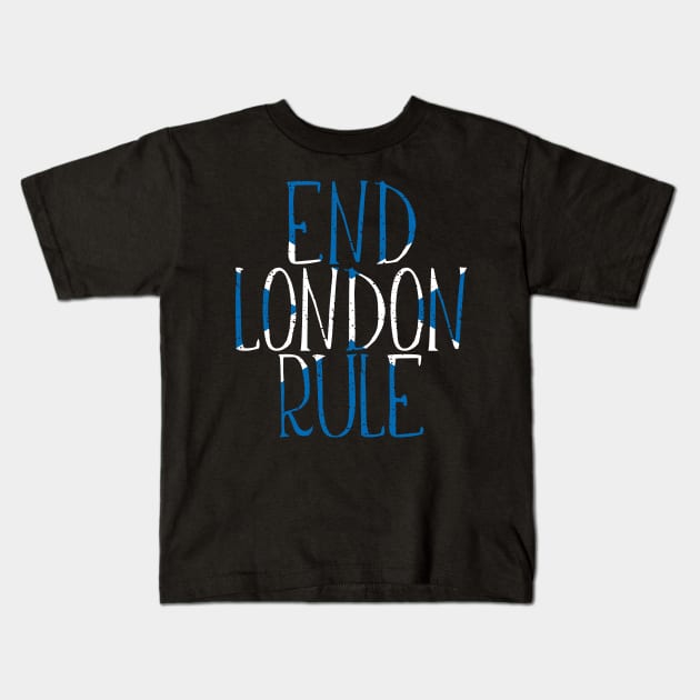 END LONDON RULE, Scottish Independence Saltire Flag Text Slogan Kids T-Shirt by MacPean